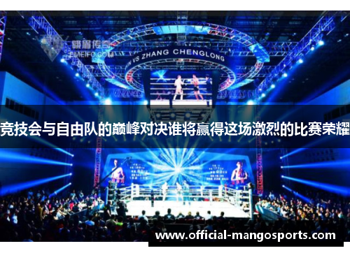 竞技会与自由队的巅峰对决谁将赢得这场激烈的比赛荣耀